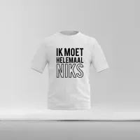IK MOET HELEMAAL NIKS - T shirt wit ikmoethelemaalniks - IK MOET HELEMAAL NIKS